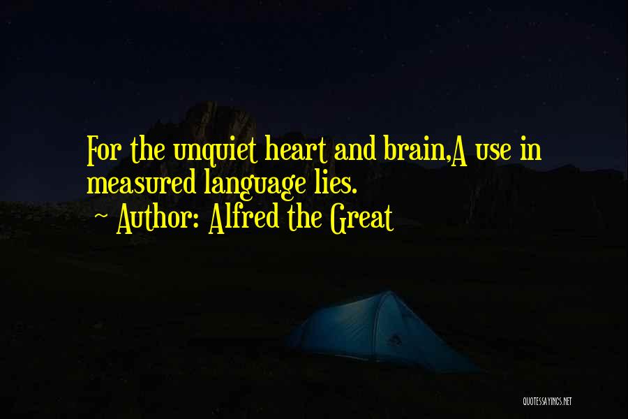 Alfred The Great Quotes: For The Unquiet Heart And Brain,a Use In Measured Language Lies.