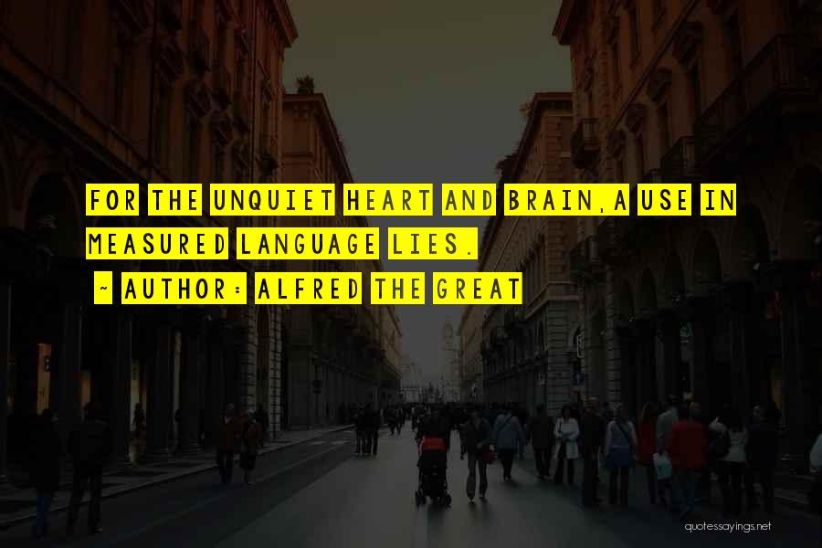 Alfred The Great Quotes: For The Unquiet Heart And Brain,a Use In Measured Language Lies.