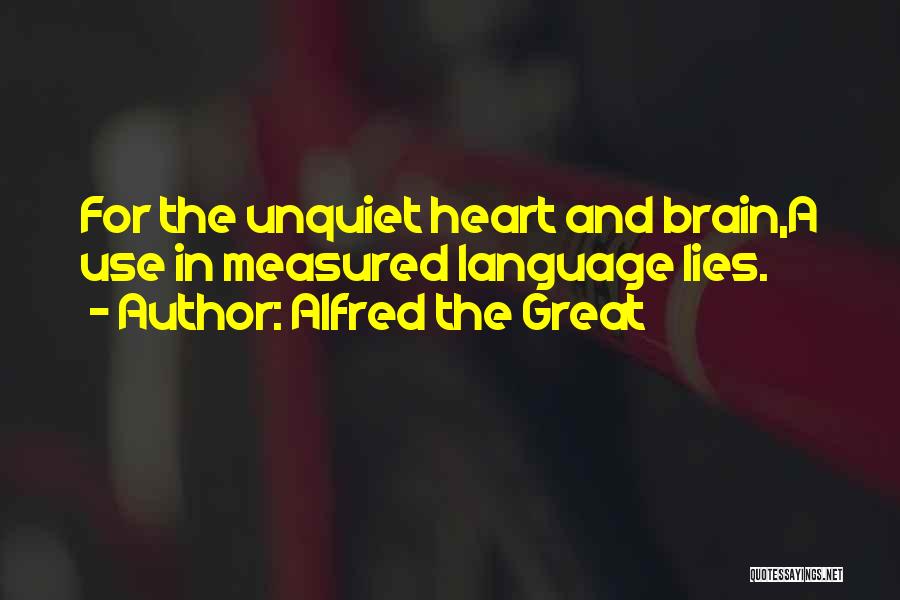 Alfred The Great Quotes: For The Unquiet Heart And Brain,a Use In Measured Language Lies.