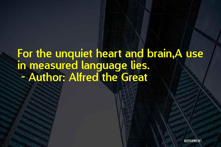 Alfred The Great Quotes: For The Unquiet Heart And Brain,a Use In Measured Language Lies.