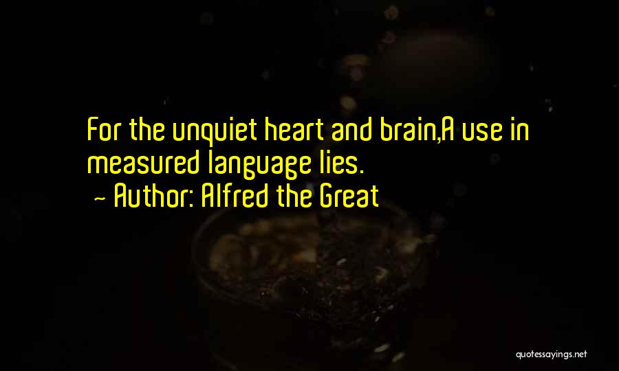 Alfred The Great Quotes: For The Unquiet Heart And Brain,a Use In Measured Language Lies.