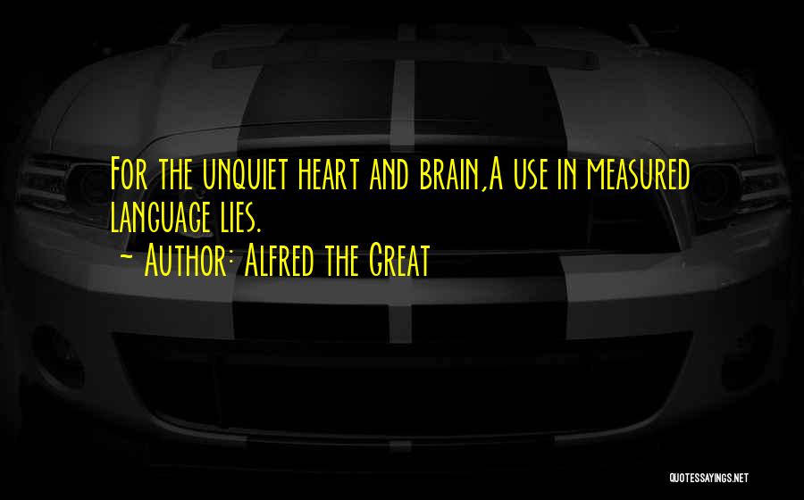 Alfred The Great Quotes: For The Unquiet Heart And Brain,a Use In Measured Language Lies.