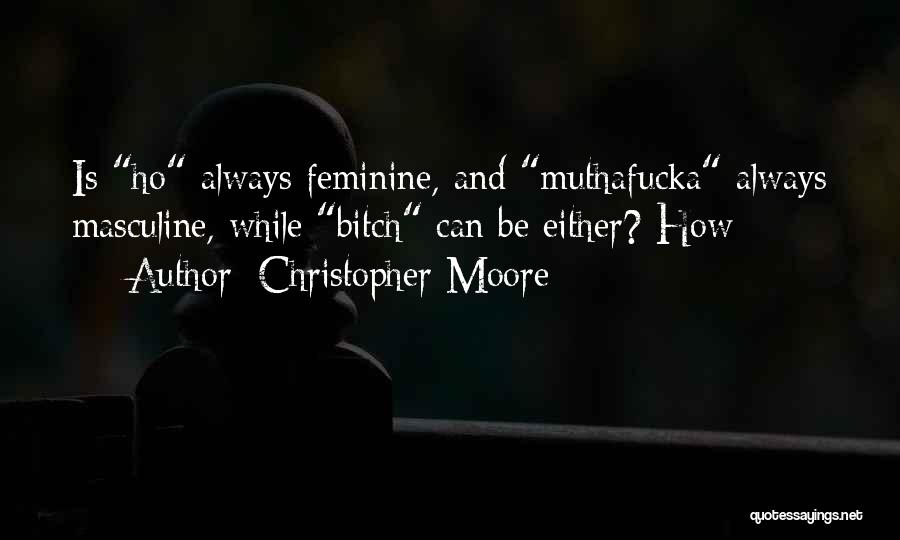 Christopher Moore Quotes: Is Ho Always Feminine, And Muthafucka Always Masculine, While Bitch Can Be Either? How