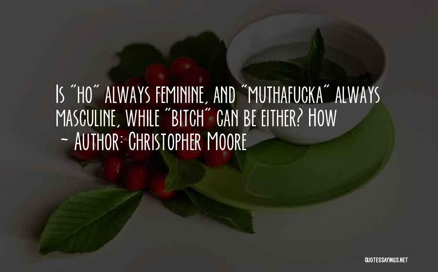 Christopher Moore Quotes: Is Ho Always Feminine, And Muthafucka Always Masculine, While Bitch Can Be Either? How