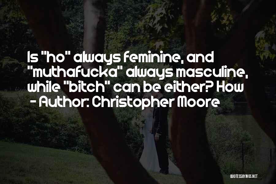 Christopher Moore Quotes: Is Ho Always Feminine, And Muthafucka Always Masculine, While Bitch Can Be Either? How