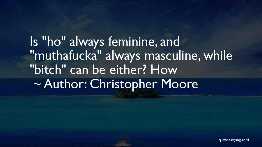 Christopher Moore Quotes: Is Ho Always Feminine, And Muthafucka Always Masculine, While Bitch Can Be Either? How