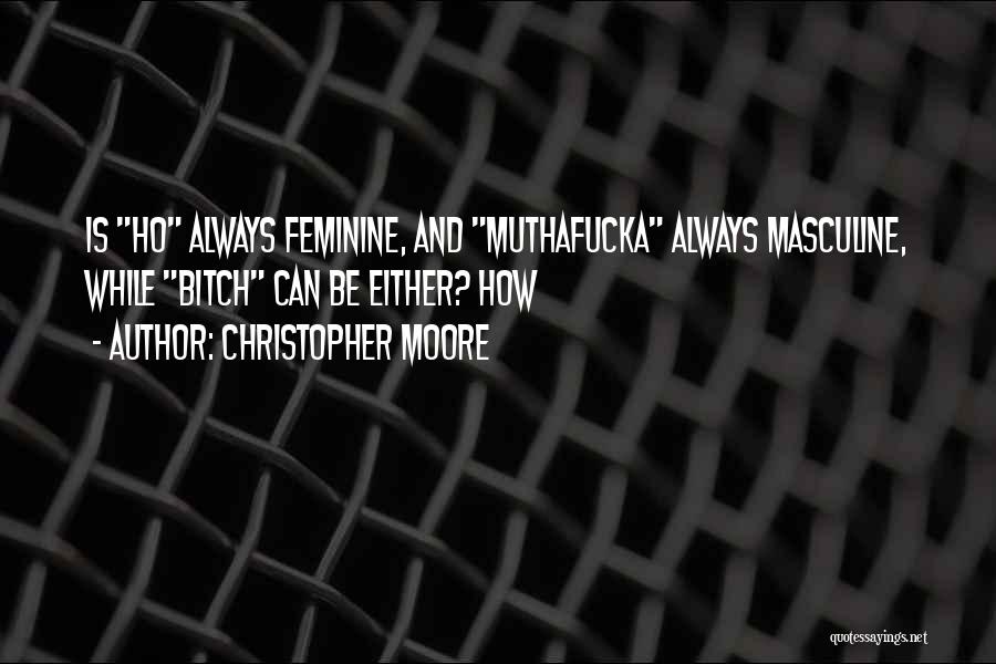 Christopher Moore Quotes: Is Ho Always Feminine, And Muthafucka Always Masculine, While Bitch Can Be Either? How