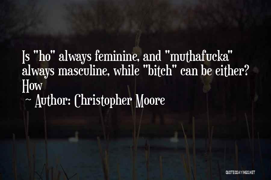 Christopher Moore Quotes: Is Ho Always Feminine, And Muthafucka Always Masculine, While Bitch Can Be Either? How