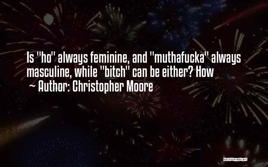 Christopher Moore Quotes: Is Ho Always Feminine, And Muthafucka Always Masculine, While Bitch Can Be Either? How