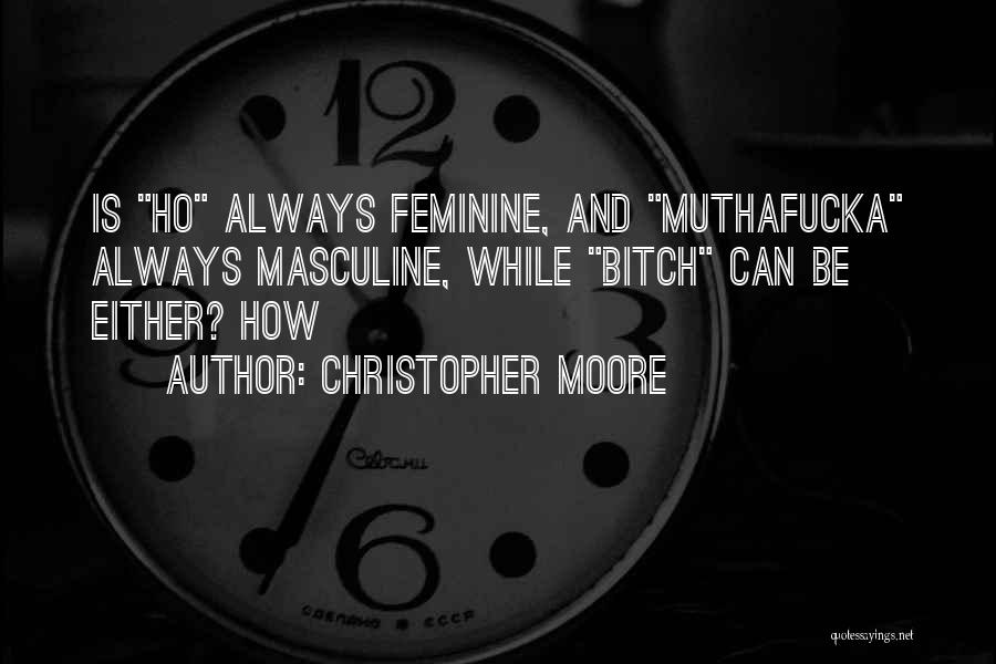 Christopher Moore Quotes: Is Ho Always Feminine, And Muthafucka Always Masculine, While Bitch Can Be Either? How