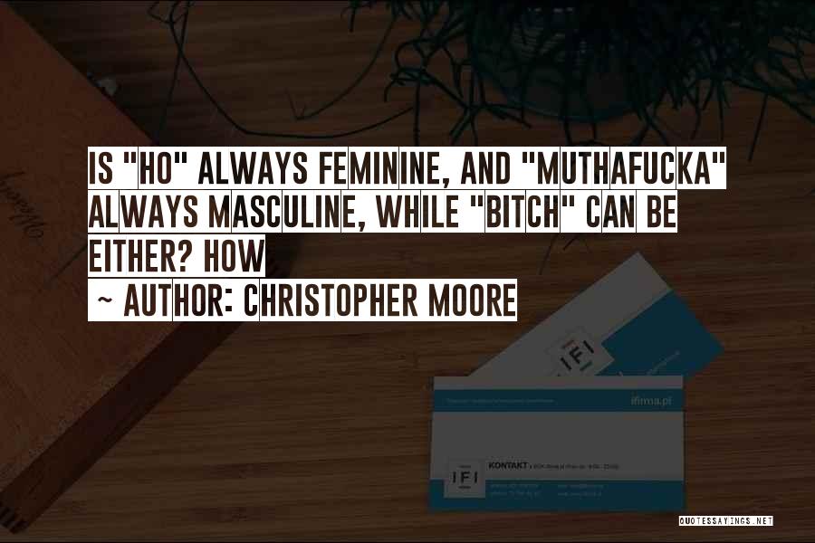 Christopher Moore Quotes: Is Ho Always Feminine, And Muthafucka Always Masculine, While Bitch Can Be Either? How