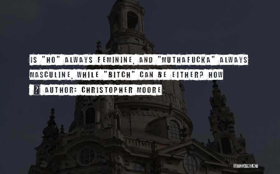 Christopher Moore Quotes: Is Ho Always Feminine, And Muthafucka Always Masculine, While Bitch Can Be Either? How