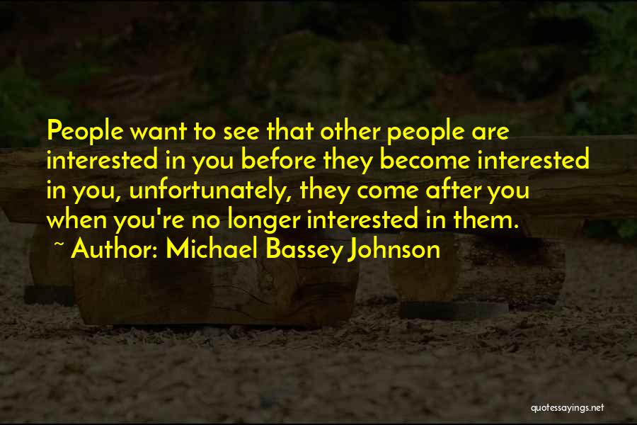 Michael Bassey Johnson Quotes: People Want To See That Other People Are Interested In You Before They Become Interested In You, Unfortunately, They Come