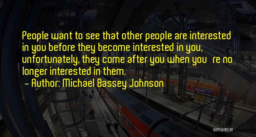 Michael Bassey Johnson Quotes: People Want To See That Other People Are Interested In You Before They Become Interested In You, Unfortunately, They Come