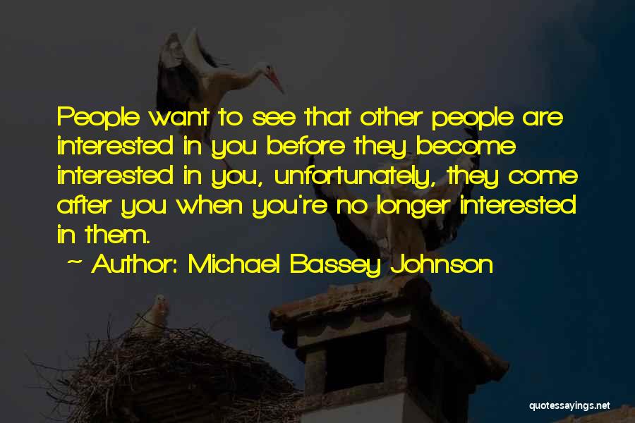 Michael Bassey Johnson Quotes: People Want To See That Other People Are Interested In You Before They Become Interested In You, Unfortunately, They Come