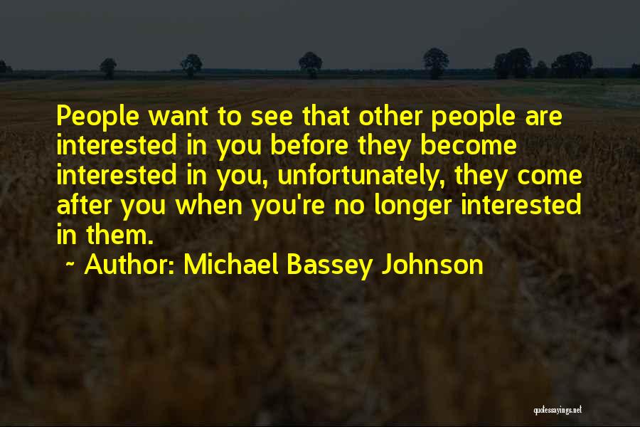 Michael Bassey Johnson Quotes: People Want To See That Other People Are Interested In You Before They Become Interested In You, Unfortunately, They Come