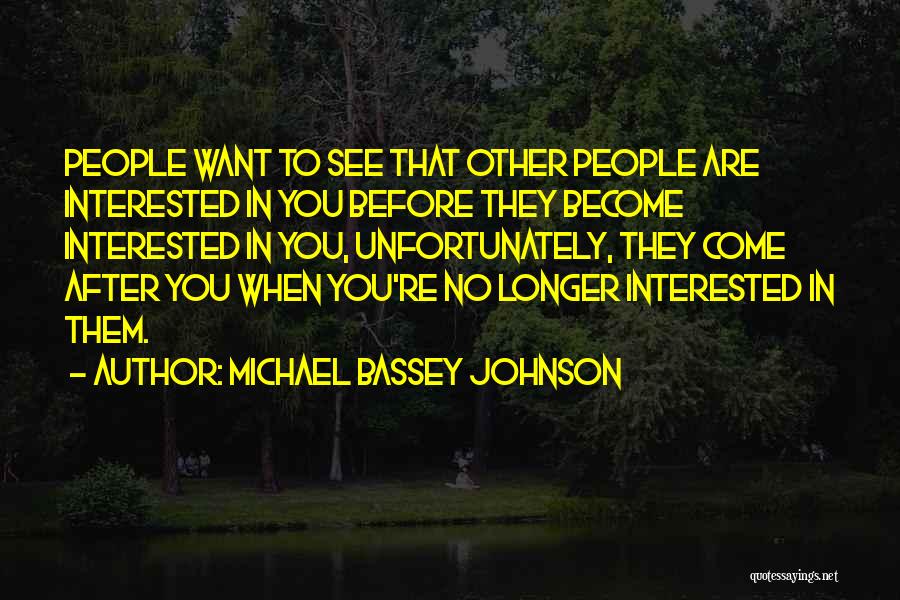 Michael Bassey Johnson Quotes: People Want To See That Other People Are Interested In You Before They Become Interested In You, Unfortunately, They Come