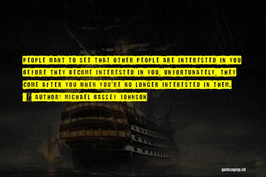 Michael Bassey Johnson Quotes: People Want To See That Other People Are Interested In You Before They Become Interested In You, Unfortunately, They Come