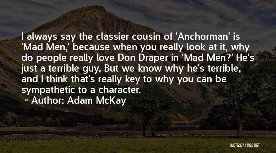 Adam McKay Quotes: I Always Say The Classier Cousin Of 'anchorman' Is 'mad Men,' Because When You Really Look At It, Why Do