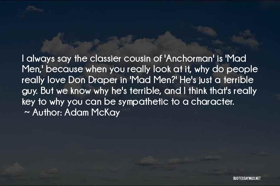 Adam McKay Quotes: I Always Say The Classier Cousin Of 'anchorman' Is 'mad Men,' Because When You Really Look At It, Why Do