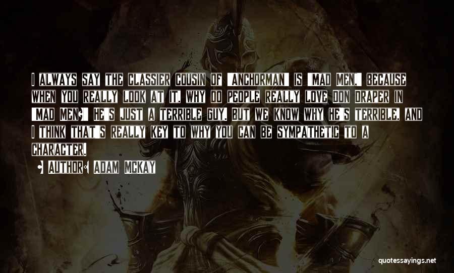 Adam McKay Quotes: I Always Say The Classier Cousin Of 'anchorman' Is 'mad Men,' Because When You Really Look At It, Why Do