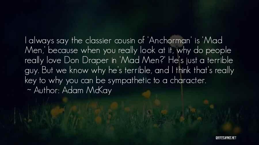 Adam McKay Quotes: I Always Say The Classier Cousin Of 'anchorman' Is 'mad Men,' Because When You Really Look At It, Why Do