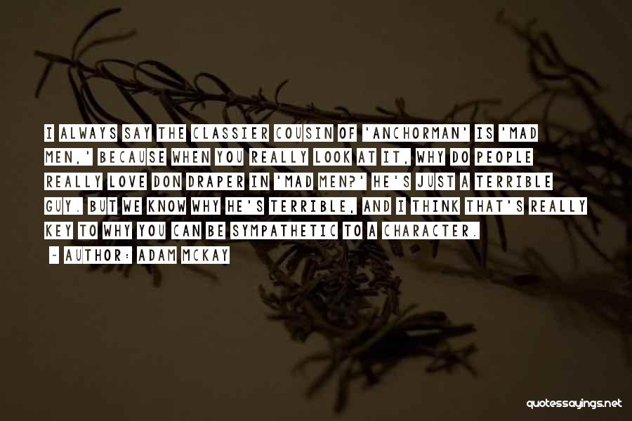 Adam McKay Quotes: I Always Say The Classier Cousin Of 'anchorman' Is 'mad Men,' Because When You Really Look At It, Why Do