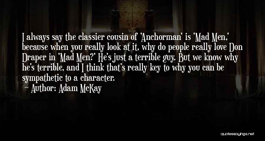 Adam McKay Quotes: I Always Say The Classier Cousin Of 'anchorman' Is 'mad Men,' Because When You Really Look At It, Why Do