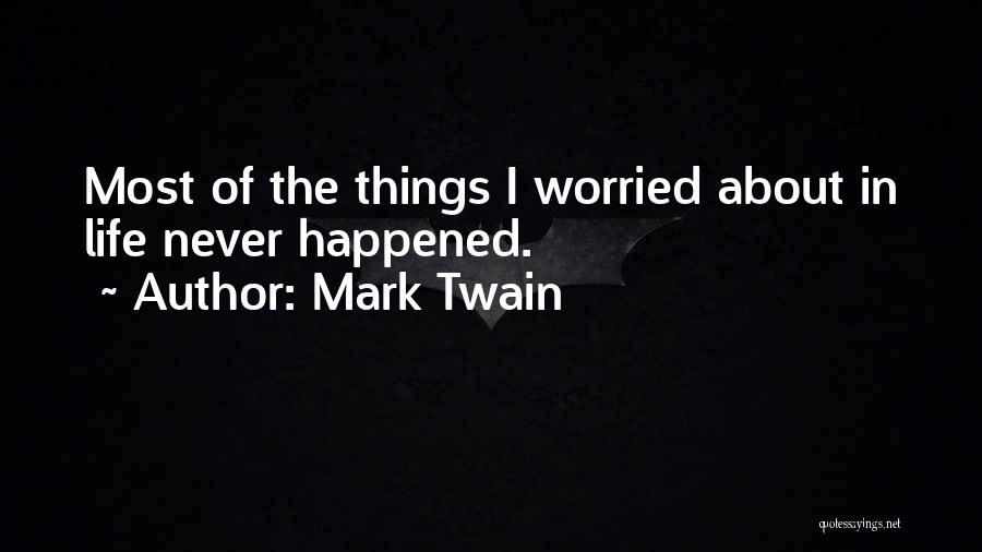 Mark Twain Quotes: Most Of The Things I Worried About In Life Never Happened.