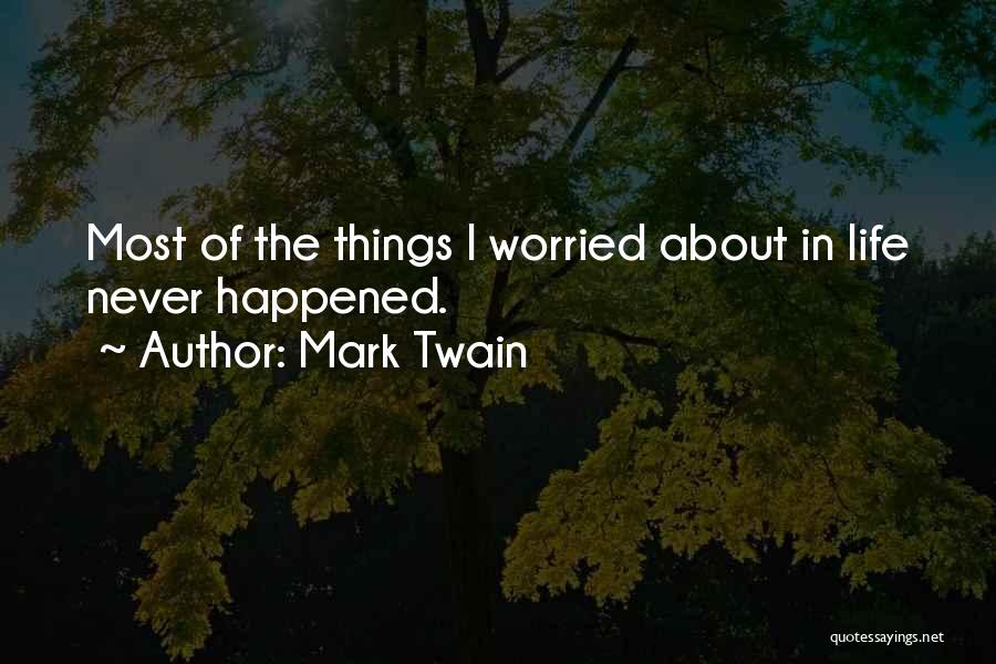 Mark Twain Quotes: Most Of The Things I Worried About In Life Never Happened.