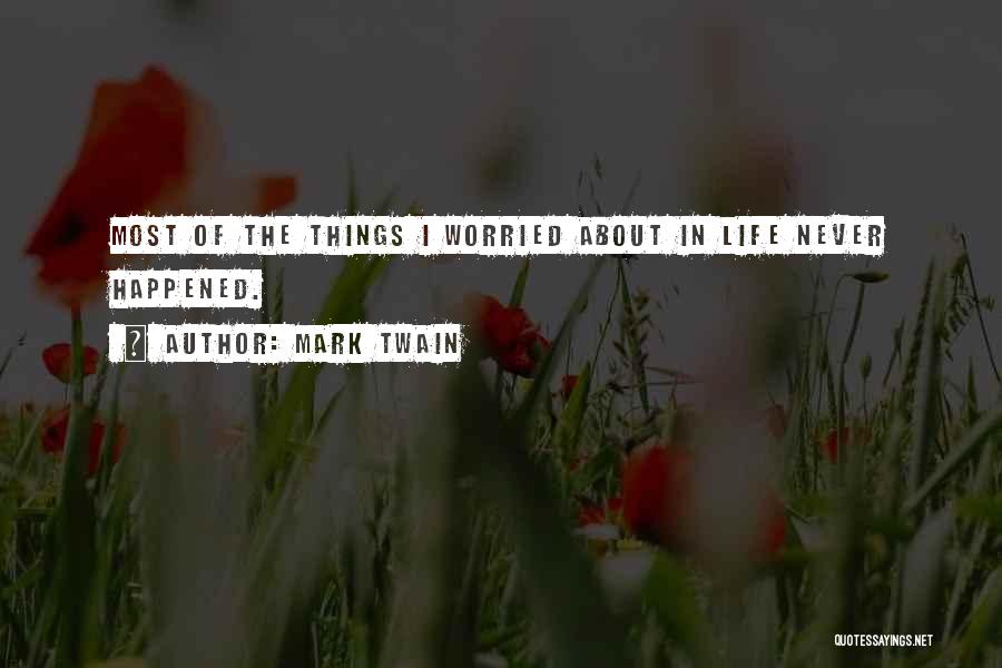 Mark Twain Quotes: Most Of The Things I Worried About In Life Never Happened.