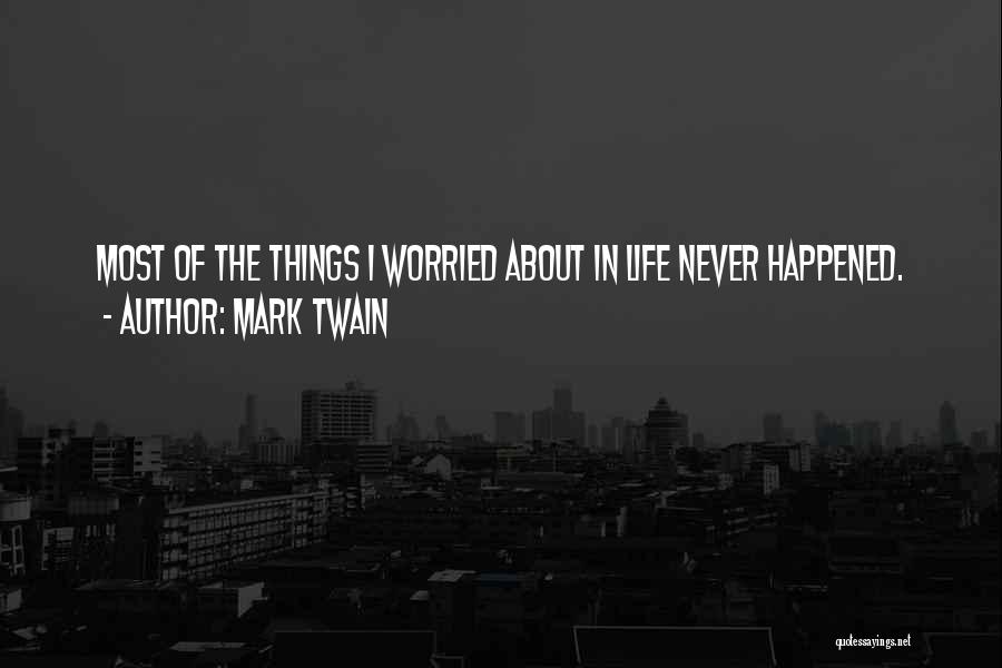 Mark Twain Quotes: Most Of The Things I Worried About In Life Never Happened.