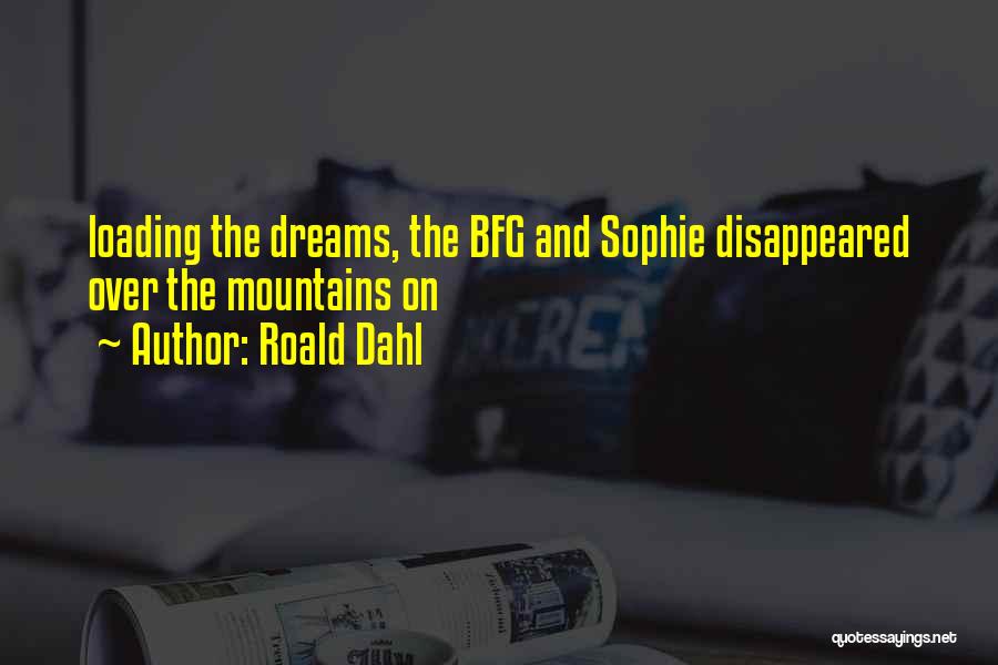 Roald Dahl Quotes: Loading The Dreams, The Bfg And Sophie Disappeared Over The Mountains On