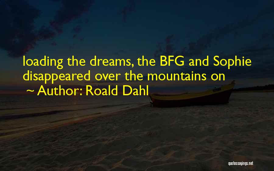 Roald Dahl Quotes: Loading The Dreams, The Bfg And Sophie Disappeared Over The Mountains On