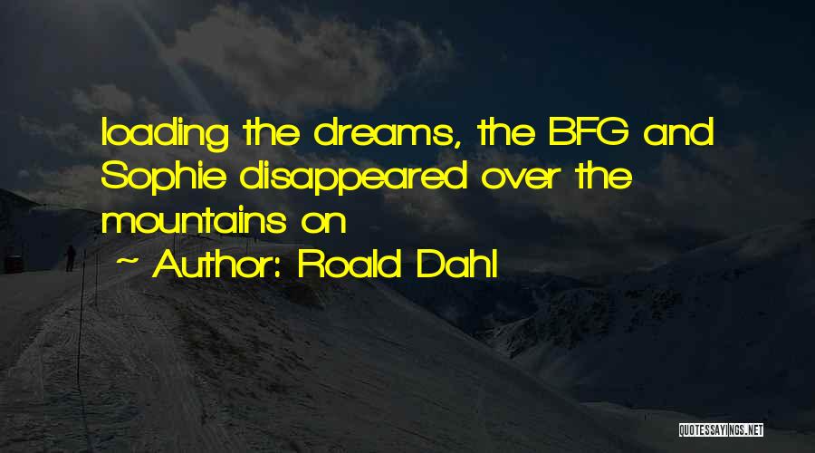 Roald Dahl Quotes: Loading The Dreams, The Bfg And Sophie Disappeared Over The Mountains On