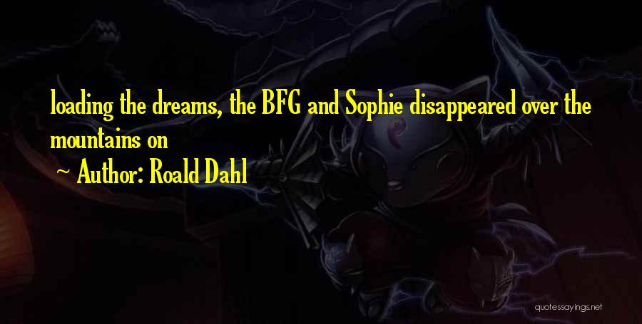 Roald Dahl Quotes: Loading The Dreams, The Bfg And Sophie Disappeared Over The Mountains On