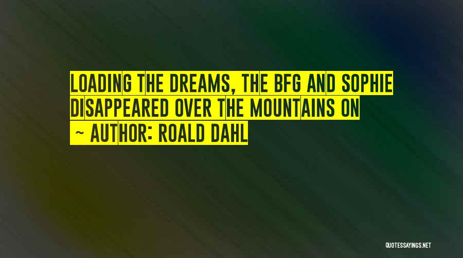 Roald Dahl Quotes: Loading The Dreams, The Bfg And Sophie Disappeared Over The Mountains On