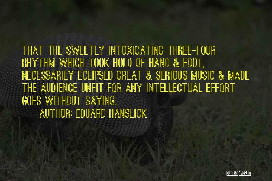 Eduard Hanslick Quotes: That The Sweetly Intoxicating Three-four Rhythm Which Took Hold Of Hand & Foot, Necessarily Eclipsed Great & Serious Music &