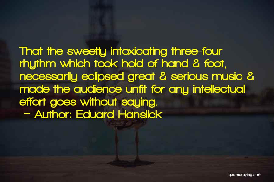 Eduard Hanslick Quotes: That The Sweetly Intoxicating Three-four Rhythm Which Took Hold Of Hand & Foot, Necessarily Eclipsed Great & Serious Music &