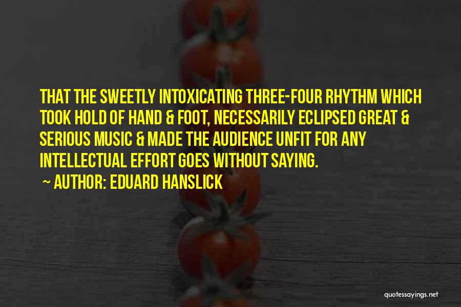 Eduard Hanslick Quotes: That The Sweetly Intoxicating Three-four Rhythm Which Took Hold Of Hand & Foot, Necessarily Eclipsed Great & Serious Music &