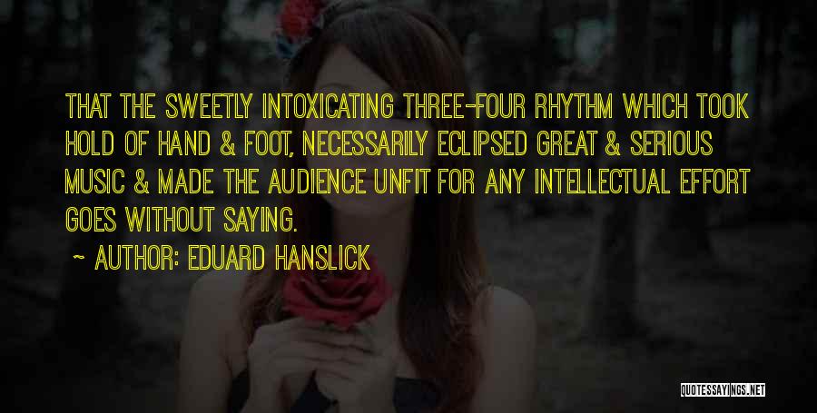 Eduard Hanslick Quotes: That The Sweetly Intoxicating Three-four Rhythm Which Took Hold Of Hand & Foot, Necessarily Eclipsed Great & Serious Music &