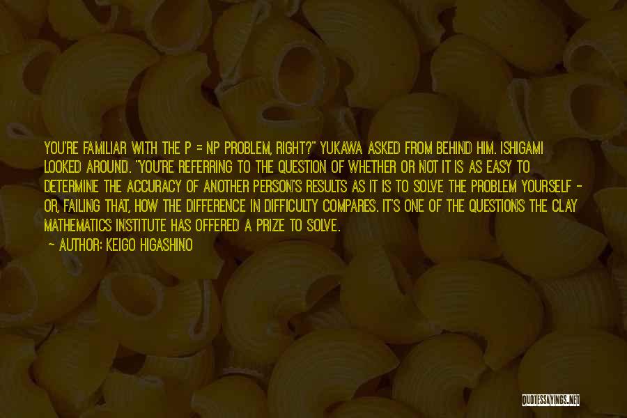 Keigo Higashino Quotes: You're Familiar With The P = Np Problem, Right? Yukawa Asked From Behind Him. Ishigami Looked Around. You're Referring To