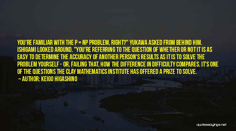 Keigo Higashino Quotes: You're Familiar With The P = Np Problem, Right? Yukawa Asked From Behind Him. Ishigami Looked Around. You're Referring To