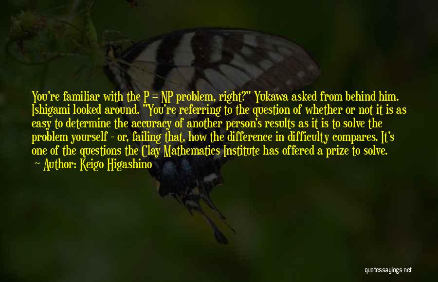 Keigo Higashino Quotes: You're Familiar With The P = Np Problem, Right? Yukawa Asked From Behind Him. Ishigami Looked Around. You're Referring To