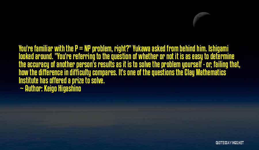 Keigo Higashino Quotes: You're Familiar With The P = Np Problem, Right? Yukawa Asked From Behind Him. Ishigami Looked Around. You're Referring To