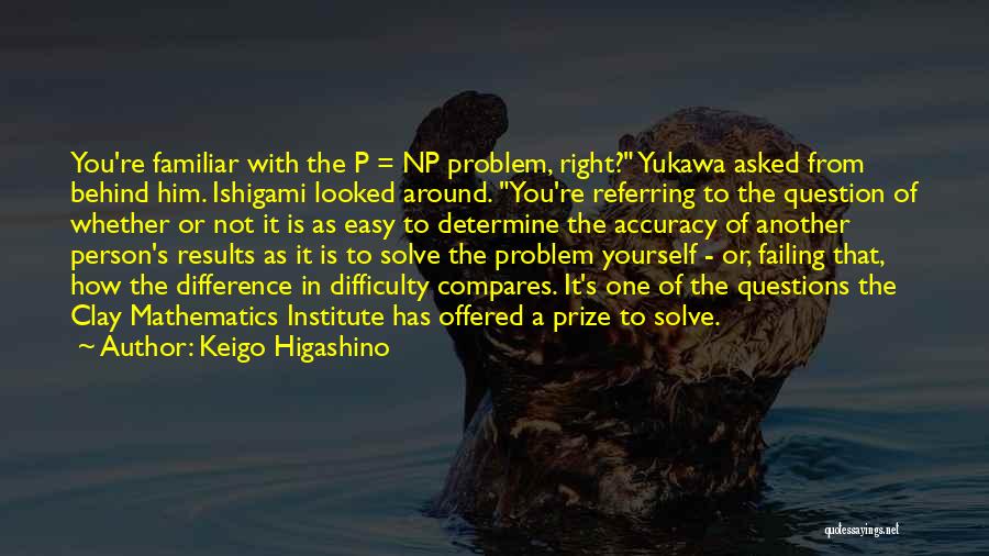 Keigo Higashino Quotes: You're Familiar With The P = Np Problem, Right? Yukawa Asked From Behind Him. Ishigami Looked Around. You're Referring To