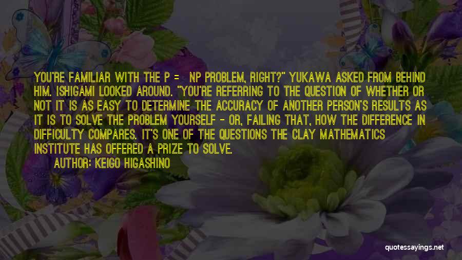 Keigo Higashino Quotes: You're Familiar With The P = Np Problem, Right? Yukawa Asked From Behind Him. Ishigami Looked Around. You're Referring To