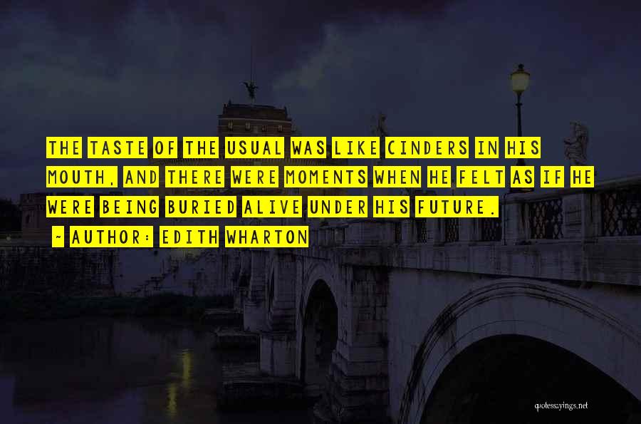 Edith Wharton Quotes: The Taste Of The Usual Was Like Cinders In His Mouth, And There Were Moments When He Felt As If