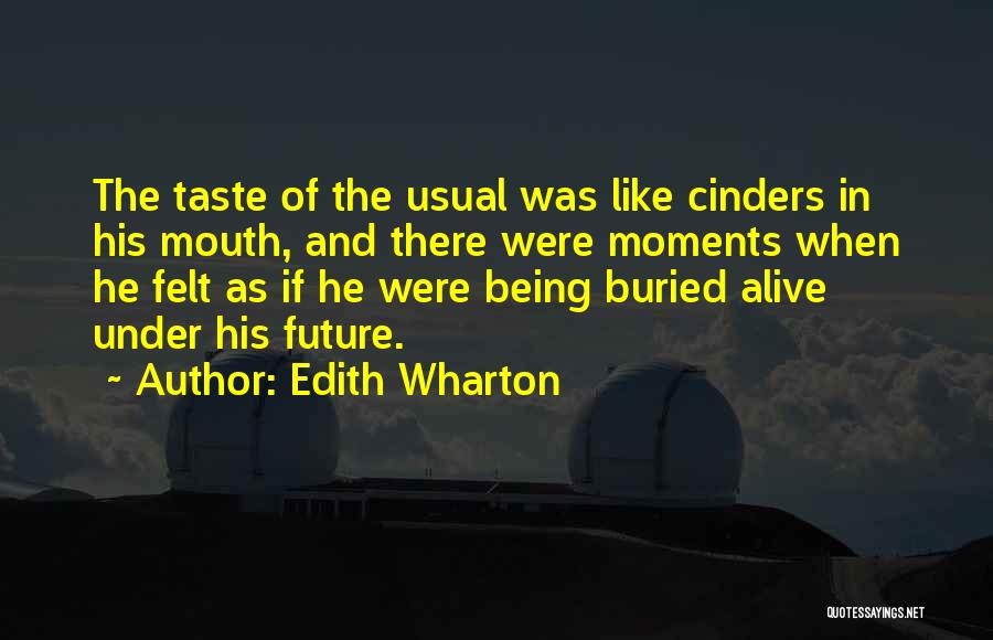 Edith Wharton Quotes: The Taste Of The Usual Was Like Cinders In His Mouth, And There Were Moments When He Felt As If