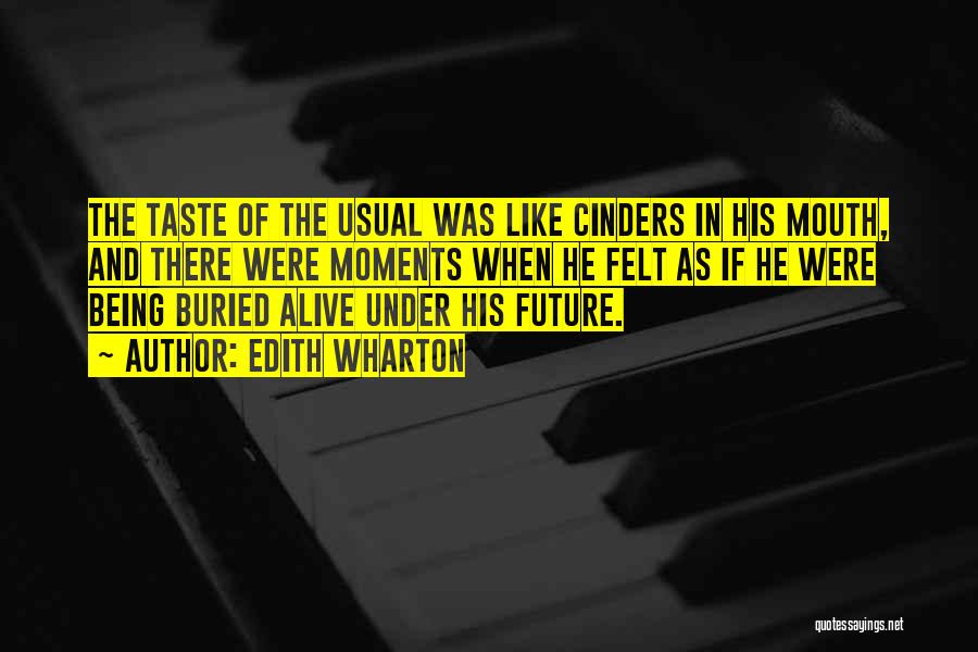 Edith Wharton Quotes: The Taste Of The Usual Was Like Cinders In His Mouth, And There Were Moments When He Felt As If